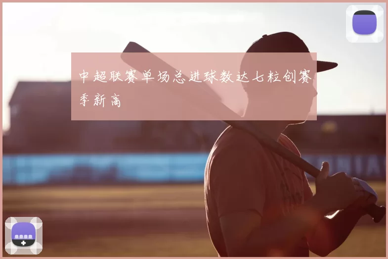 中超联赛单场总进球数达七粒创赛季新高
