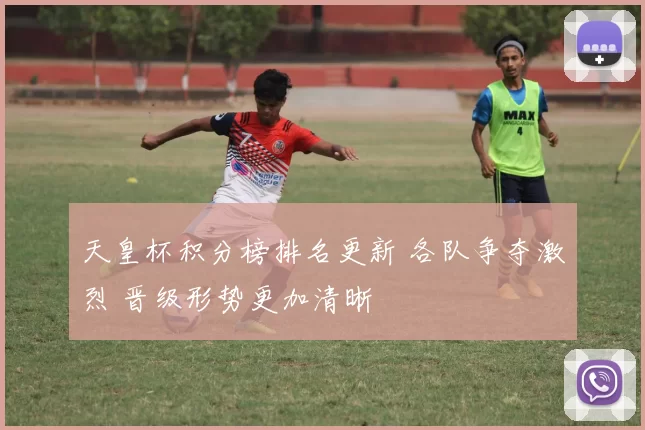 天皇杯积分榜排名更新 各队争夺激烈 晋级形势更加清晰