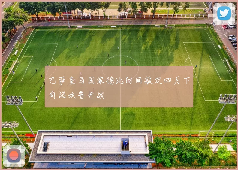 巴萨皇马国家德比时间敲定四月下旬诺坎普开战