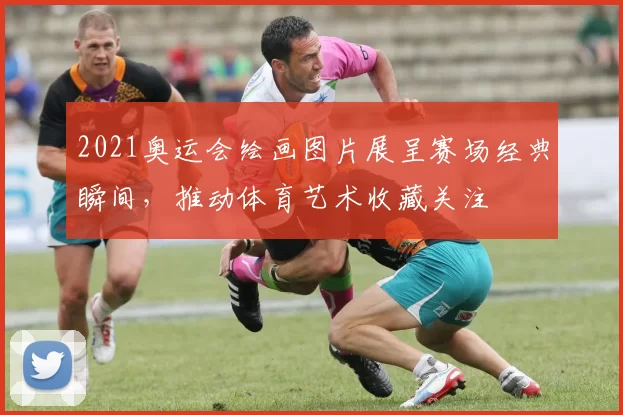 2021奥运会绘画图片展呈赛场经典瞬间，推动体育艺术收藏关注