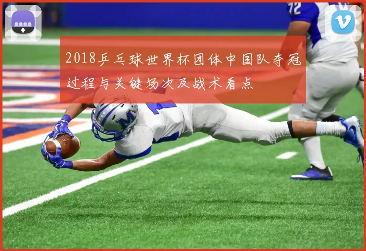 2018乒乓球世界杯团体中国队夺冠过程与关键场次及战术看点